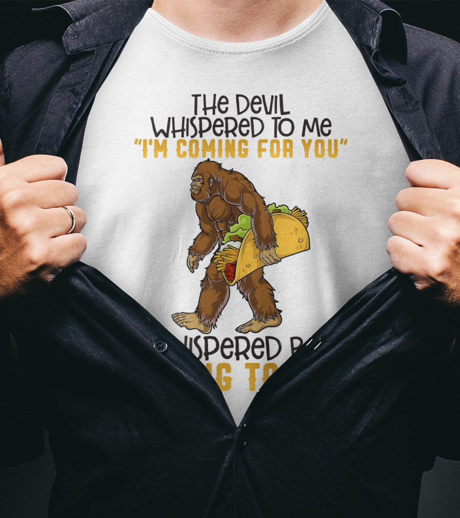 The Devil Whispered To Me I'm Coming For You I Whispered Back Bring Tacos Funny Bigfoot Holding Taco T-Shirt