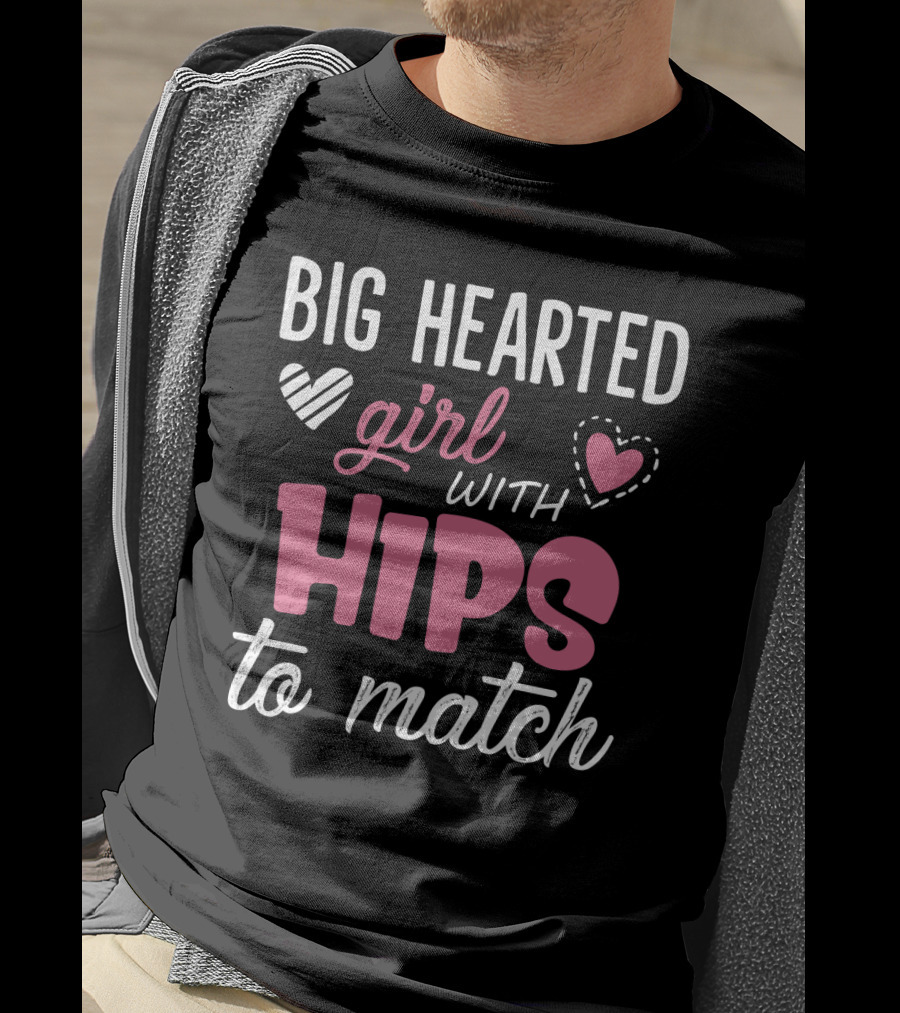 Big Hearted Girl With Hips To Match Hearts Typography T-Shirt