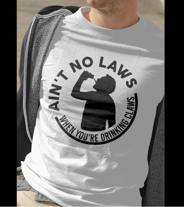 Ain't No Laws When You're Drinking Claws Silhouette Drinking Beverage Claw Phrase T-Shirt