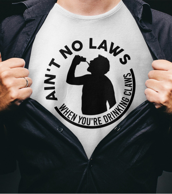 Ain't No Laws When You're Drinking Claws Silhouette Drinking Beverage Claw Phrase T-Shirt