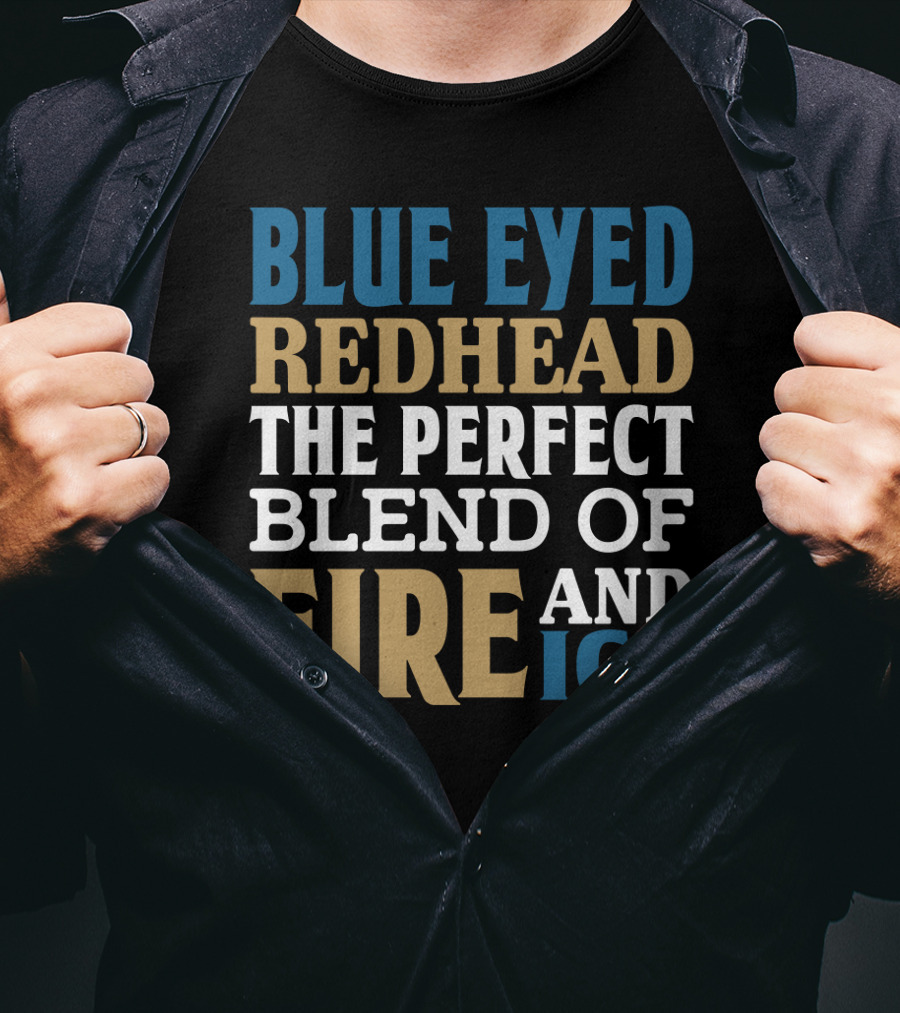 Blue Eyed Redhead The Perfect Blend Of Fire And Ice T-Shirt