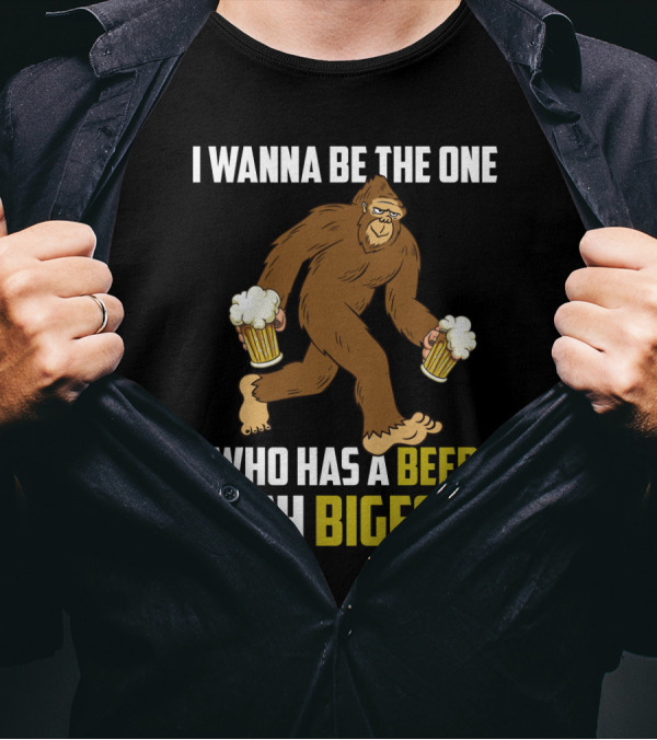 I Wanna Be The One Who Has A Beer With Bigfoot Funny Sarcasm Wild Sasquatch Humor T-Shirt