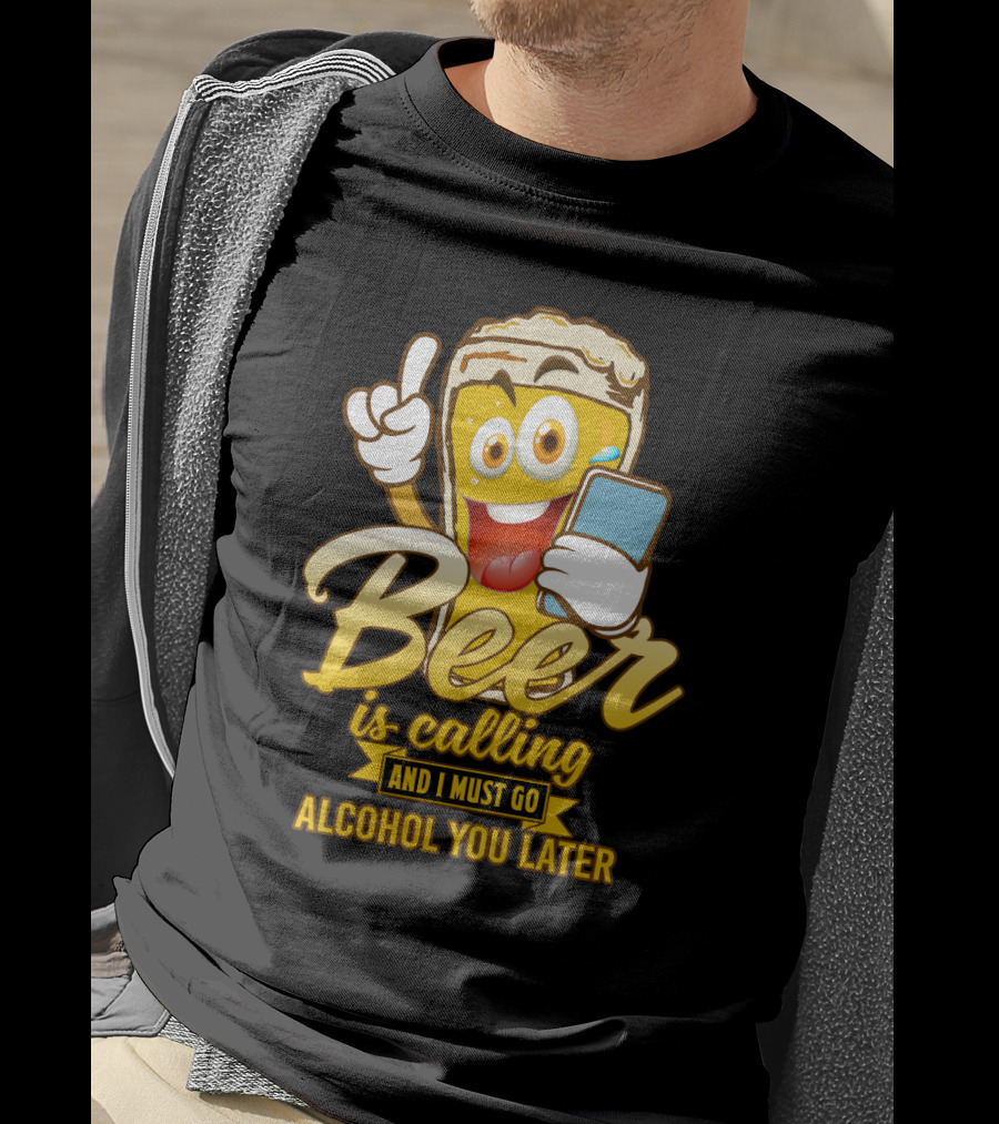 Beer Is Calling And I Must Go Alcohol You Later Funny Sarcasm Cartoon Glass Emoji T-Shirt
