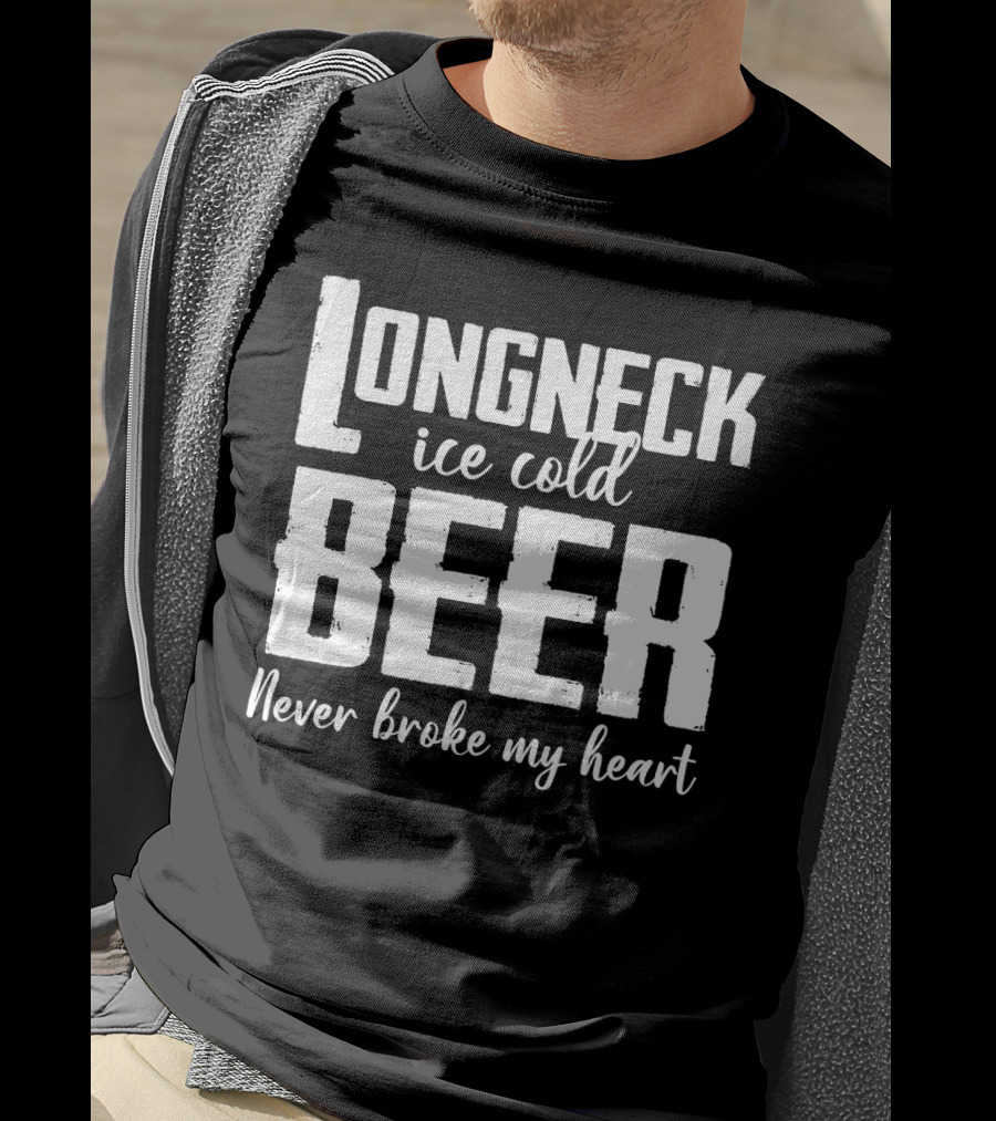 Longneck Ice Cold Beer Never Broke My Heart Funny Music Fans Phrase T-Shirt