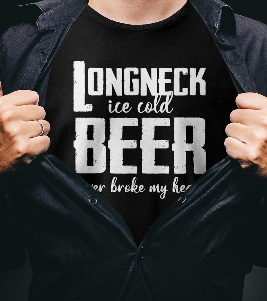 Longneck Ice Cold Beer Never Broke My Heart Funny Music Fans Phrase T-Shirt