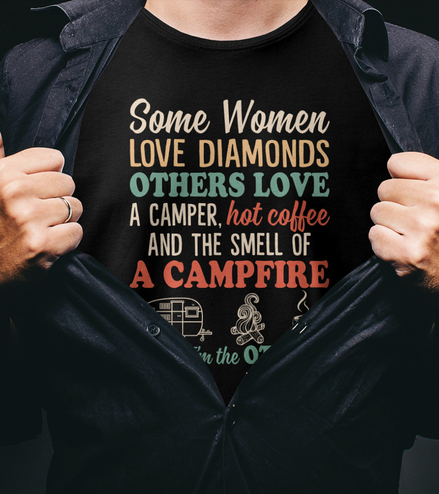 Some Women Love Diamonds Others Love A Camper Hot Coffee And The Smell Of A Campfire It's Me I'm The Others T-Shirt