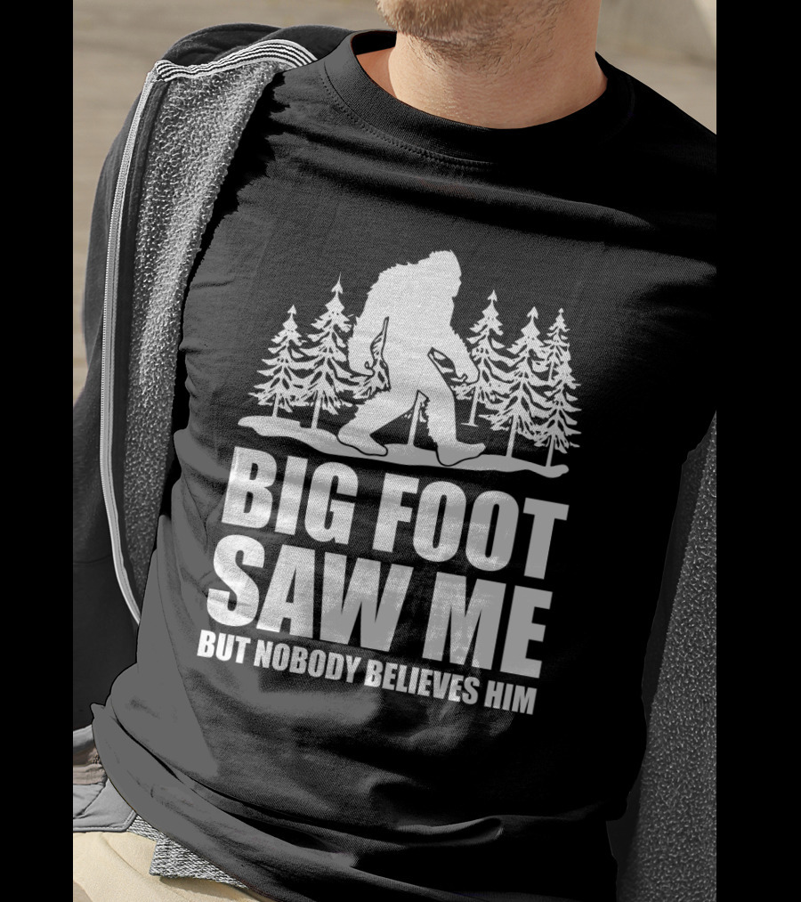 Big Foot Saw Me But Nobody Believes Him Funny Sasquatch Sarcastic Forest Scene T-Shirt