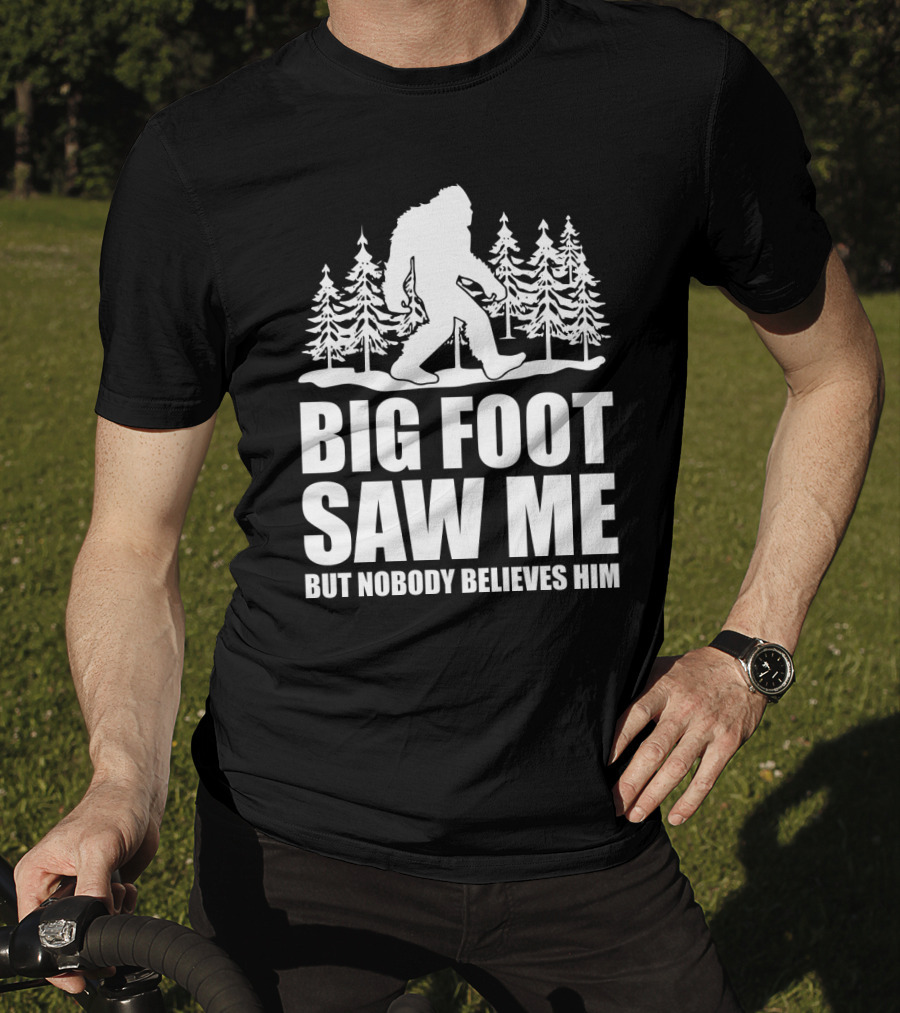 Big Foot Saw Me But Nobody Believes Him Funny Sasquatch Sarcastic Forest Scene T-Shirt
