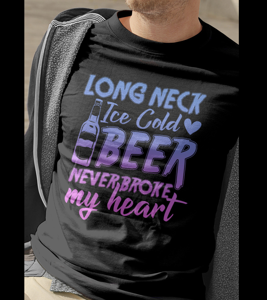 Long Neck Ice Cold Beer Never Broke My Heart Funny Drinking Bottle Heart T-Shirt
