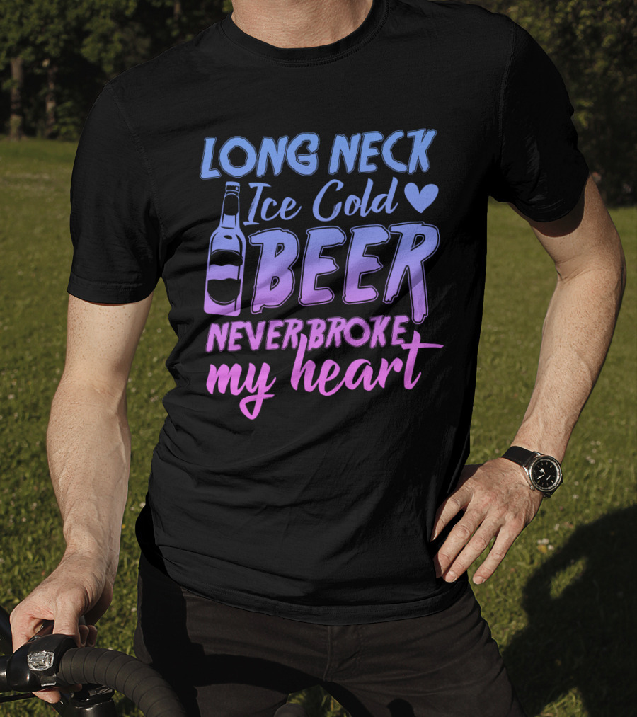Long Neck Ice Cold Beer Never Broke My Heart Funny Drinking Bottle Heart T-Shirt
