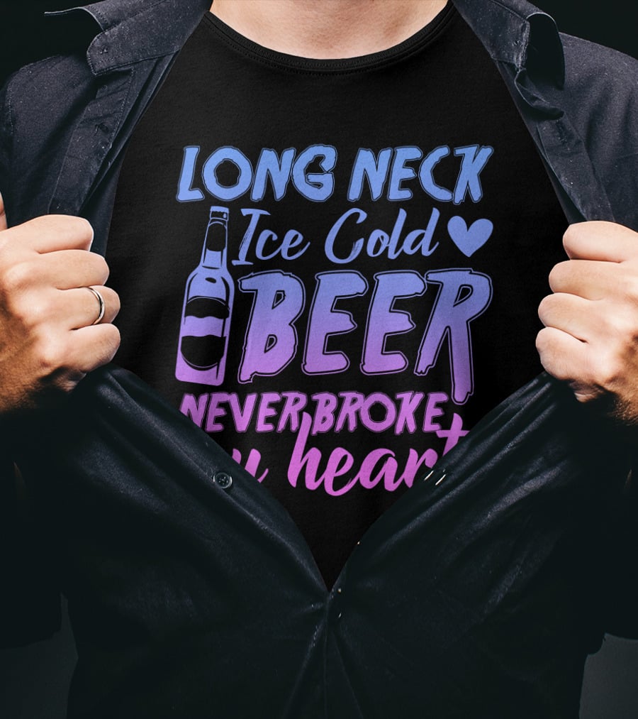 Long Neck Ice Cold Beer Never Broke My Heart Funny Drinking Bottle Heart T-Shirt