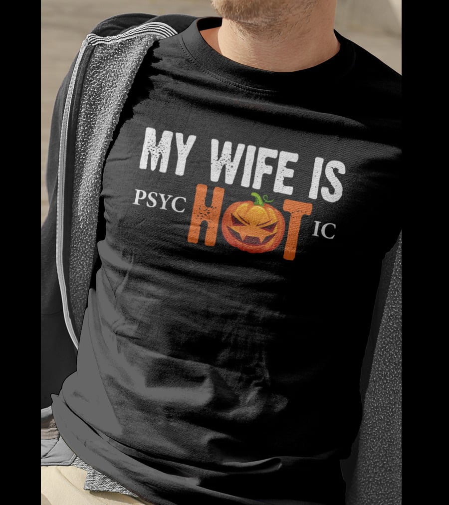 My Wife Is Psychotic Pumpkin Funny Halloween Sarcasm Husband T-Shirt