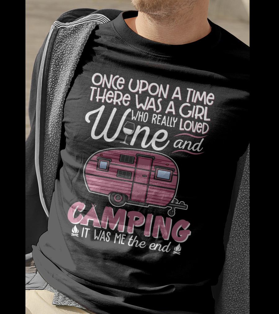 Once Upon A Time There Was A Girl Who Really Loved Wine And Camping It Was Me The End T-Shirt
