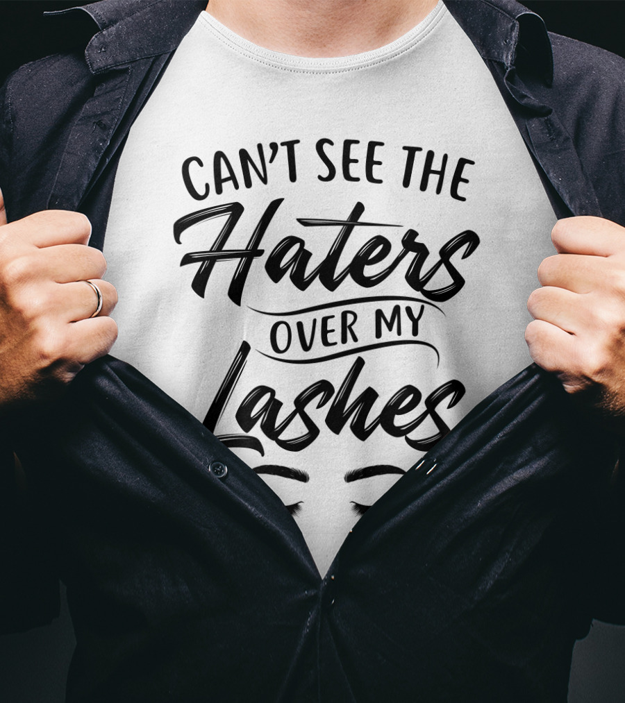 Can't See The Haters Over My Lashes Funny Eyelash Humor T-Shirt