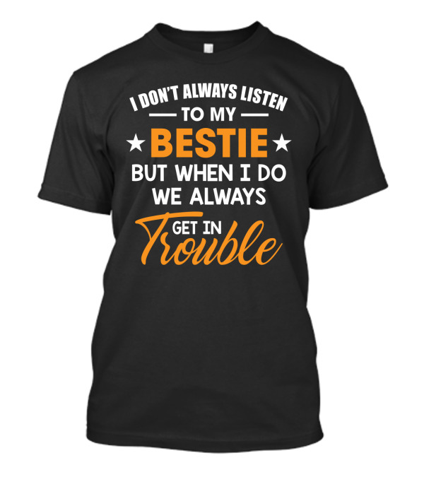 I Don’t Always Listen To My Bestie But When I Do We Always Get In Trouble Stars T-Shirt