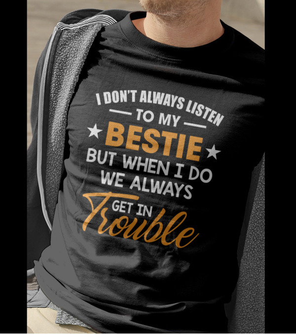 I Don’t Always Listen To My Bestie But When I Do We Always Get In Trouble Stars T-Shirt