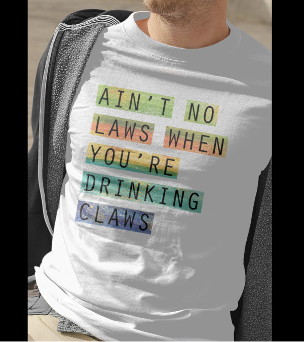 Ain’t No Laws When You’re Drinking Claws Colorful Funny Beer Lovers T-Shirt