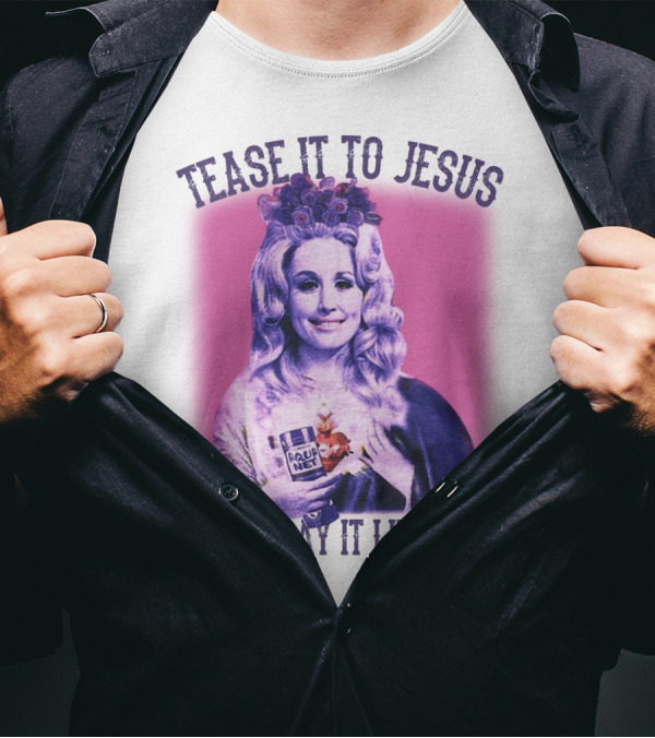 Tease It To Jesus And Spray It Like Hell Aqua Net In Hand Dolly Parton T-Shirt