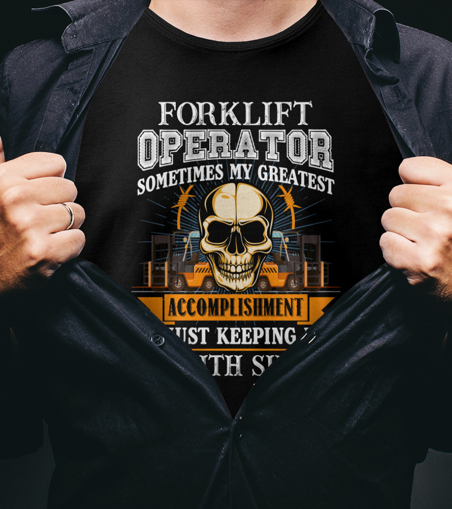 Forklift Operator Sometimes My Greatest Accomplishment Is Just Keeping My Mouth Shut Skull And Forklift T-Shirt