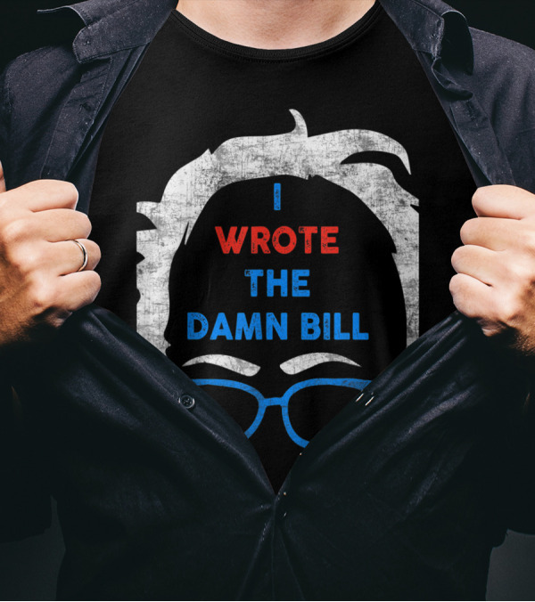 I Wrote The Damn Bill Bernie Glasses Iconic Political T-Shirt