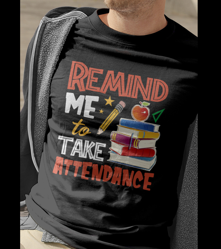 Remind Me To Take Attendance Funny Teacher Sarcasm Pencil Apple Books Classroom Education Humor T-Shirt