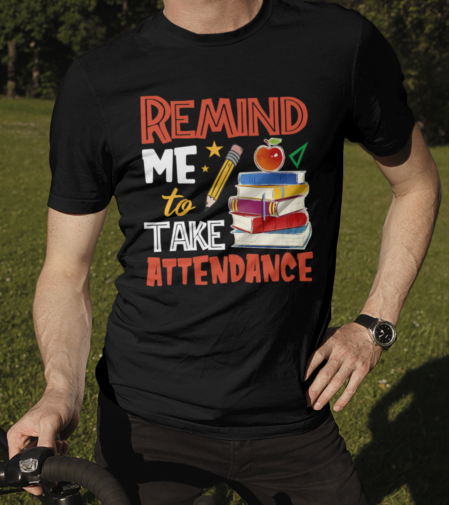 Remind Me To Take Attendance Funny Teacher Sarcasm Pencil Apple Books Classroom Education Humor T-Shirt