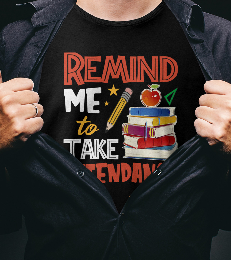 Remind Me To Take Attendance Funny Teacher Sarcasm Pencil Apple Books Classroom Education Humor T-Shirt