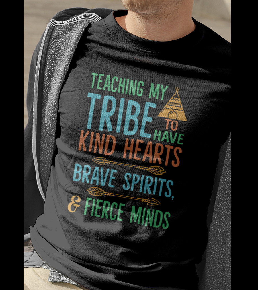 Teaching My Tribe To Have Kind Hearts Brave Spirits Fierce Minds Teepee And Arrows T-Shirt