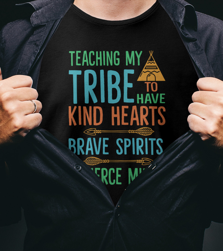 Teaching My Tribe To Have Kind Hearts Brave Spirits Fierce Minds Teepee And Arrows T-Shirt