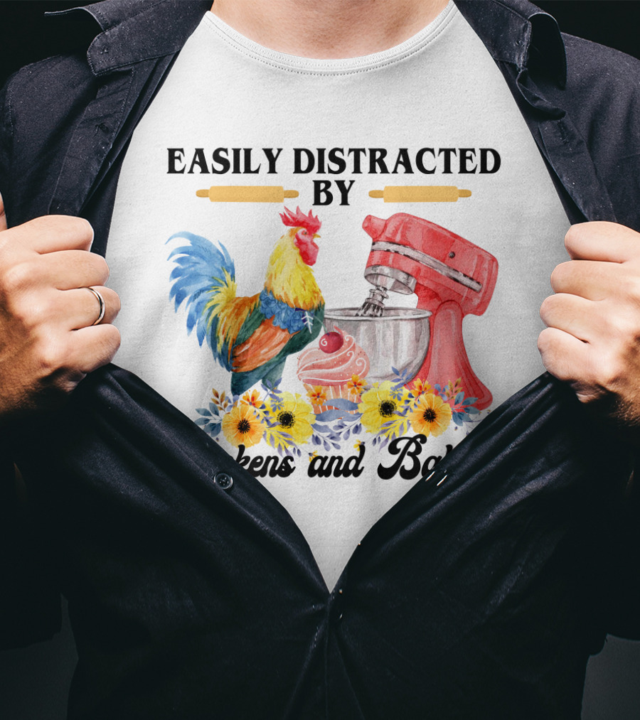 Easily Distracted By Chickens With Mixer And Cupcake Surrounded By Colorful Sunflowers And Baking T-Shirt
