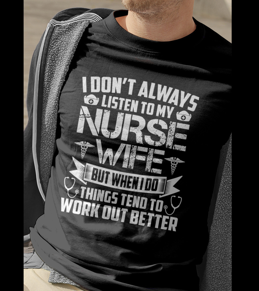 I Don’t Always Listen To My Nurse Wife But When I Do Things Tend To Work Out Better With Nurse Symbol And Stethoscope Icons T-Shirt