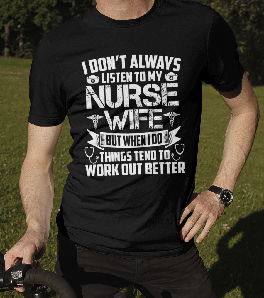 I Don’t Always Listen To My Nurse Wife But When I Do Things Tend To Work Out Better With Nurse Symbol And Stethoscope Icons T-Shirt