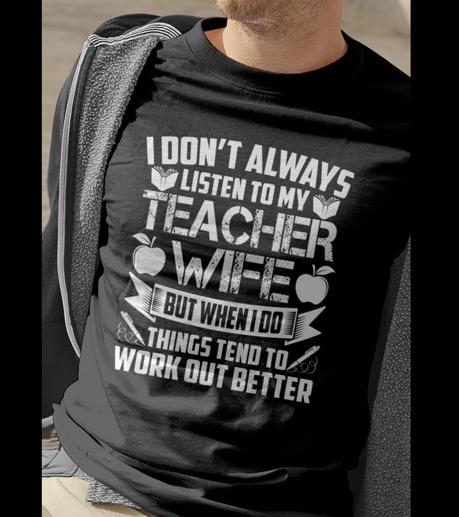 I Don’t Always Listen To My Teacher Wife But When I Do Things Tend To Work Out Better With Books Apples And Pens T-Shirt