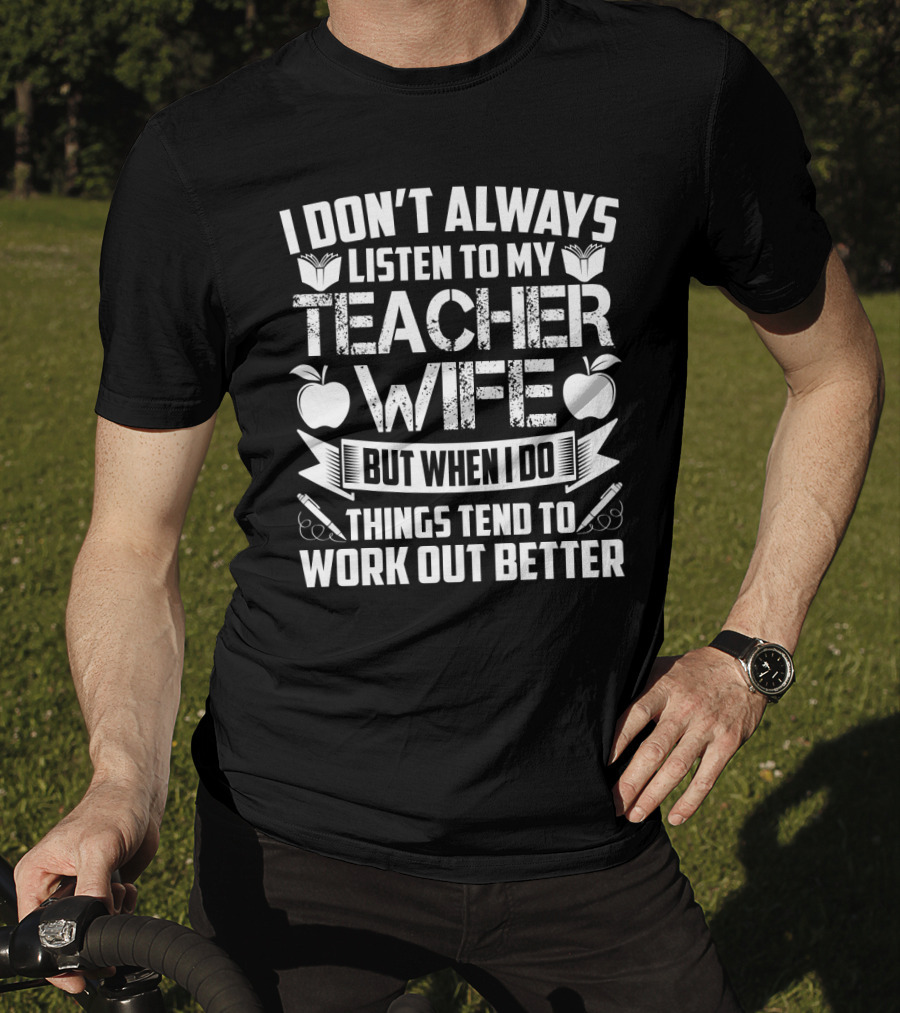 I Don’t Always Listen To My Teacher Wife But When I Do Things Tend To Work Out Better With Books Apples And Pens T-Shirt