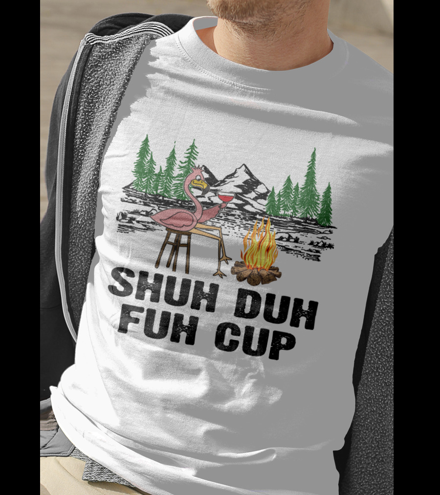 Shuh Duh Fuh Cup Flamingo Wine Camping Campfire Mountain Forest T-Shirt
