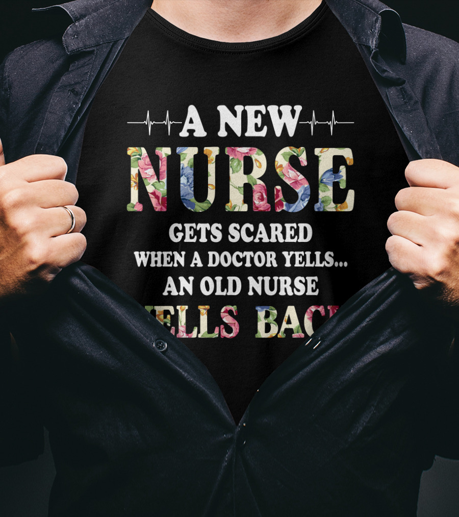 A New Nurse Flower Pattern Gets Scared When A Doctor Yells An Old Nurse Yells Back EKG Line T-Shirt