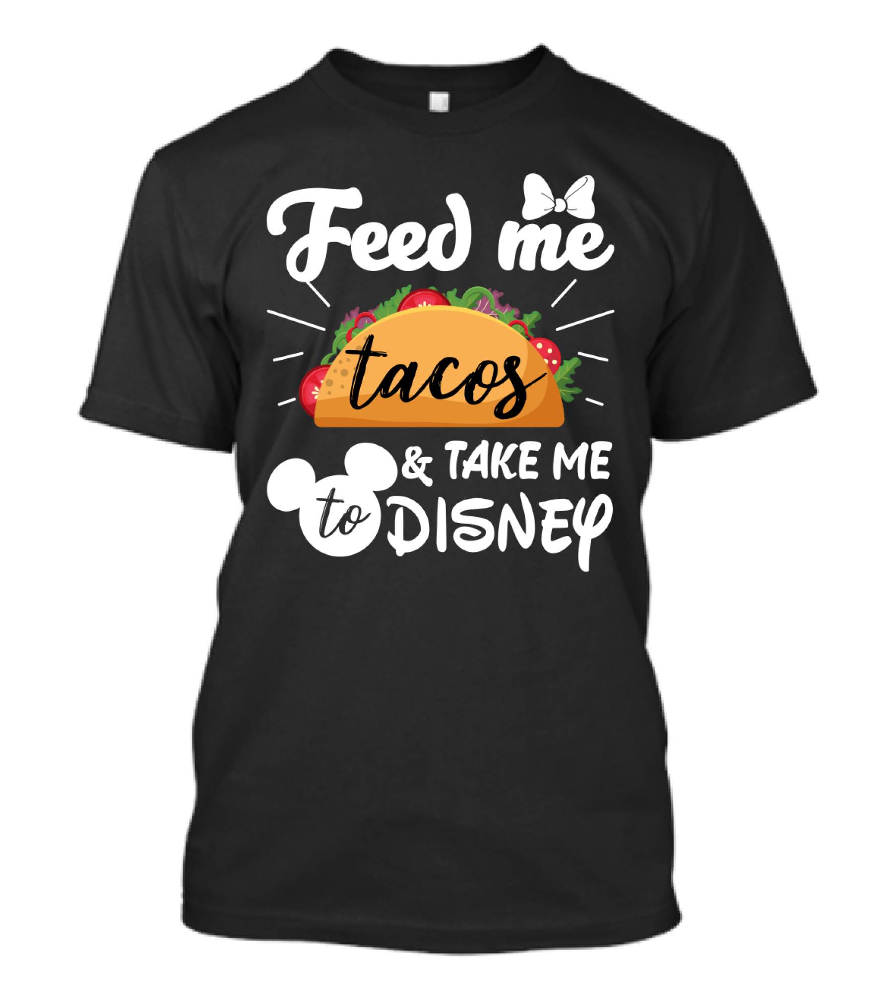 Feed Me Tacos And Take Me To Disney With Mouse Ears And Bow T-Shirt