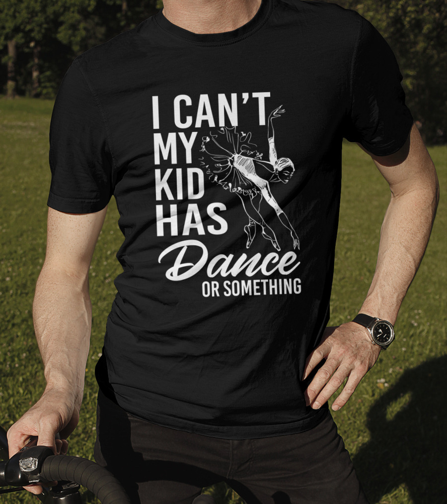 I Can't My Kid Has Dance Or Something Funny Ballet Dance Ballerina Sketch T-Shirt