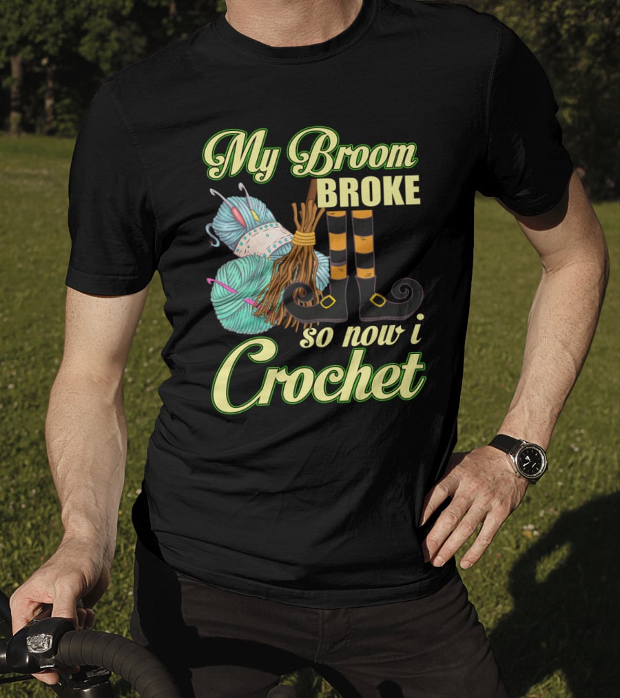 Crocheting Witch Humor: My Broom Broke, Time For Yarn Fun On Halloween T-Shirt