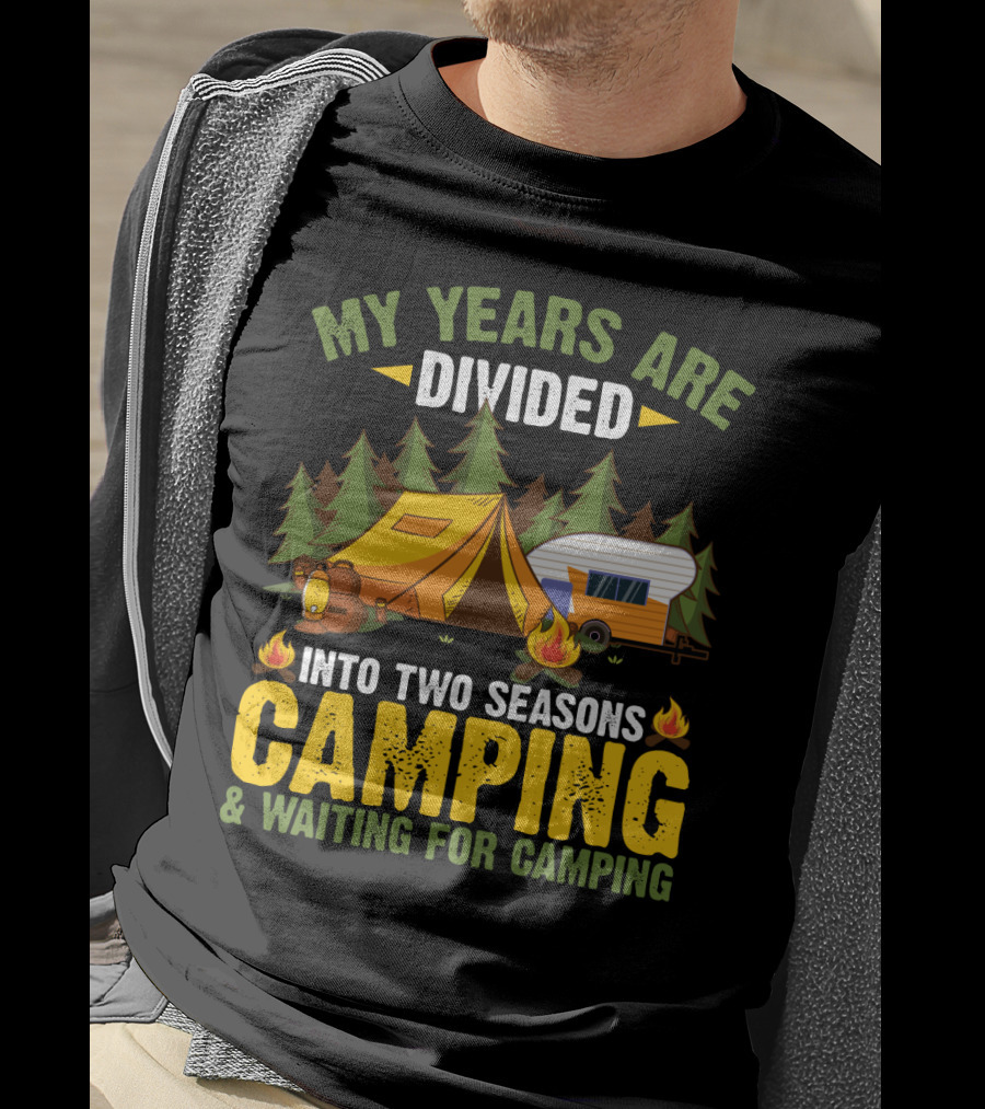 My Years Are Divided Into Two Seasons Camping And Waiting For Camping With Tent And Campfire Scene T-Shirt