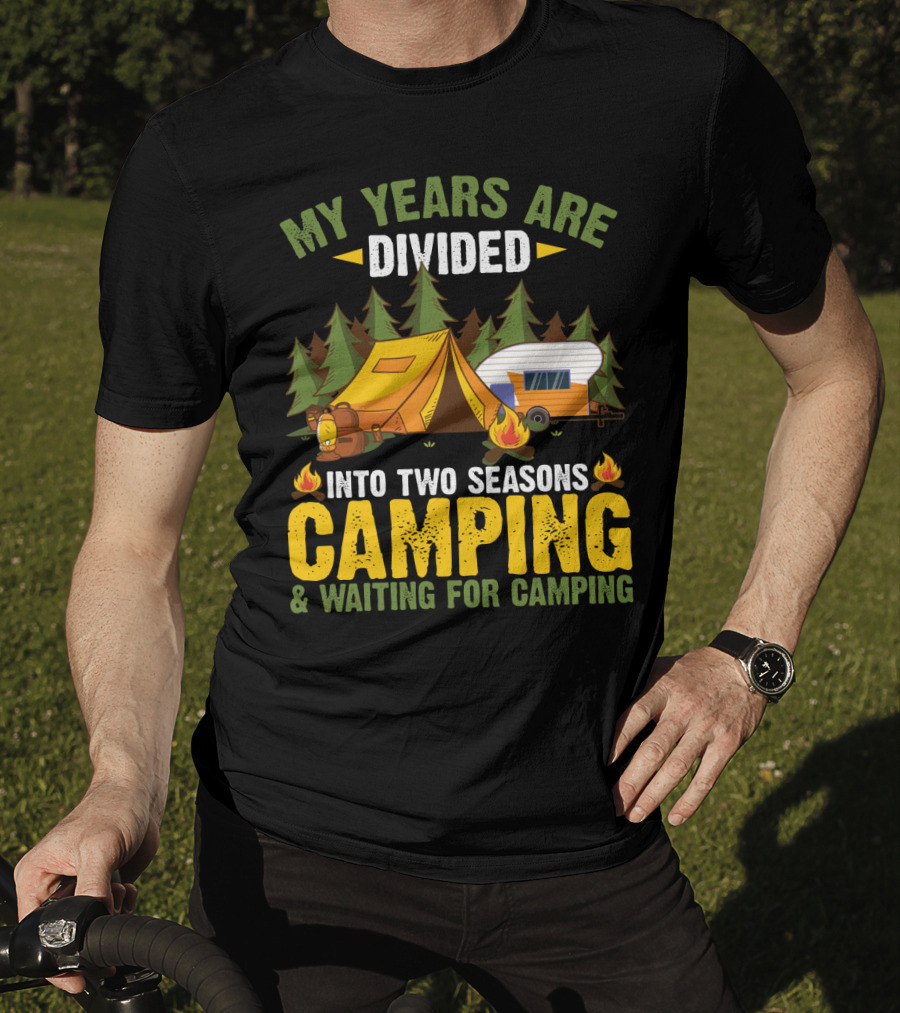 My Years Are Divided Into Two Seasons Camping And Waiting For Camping With Tent And Campfire Scene T-Shirt