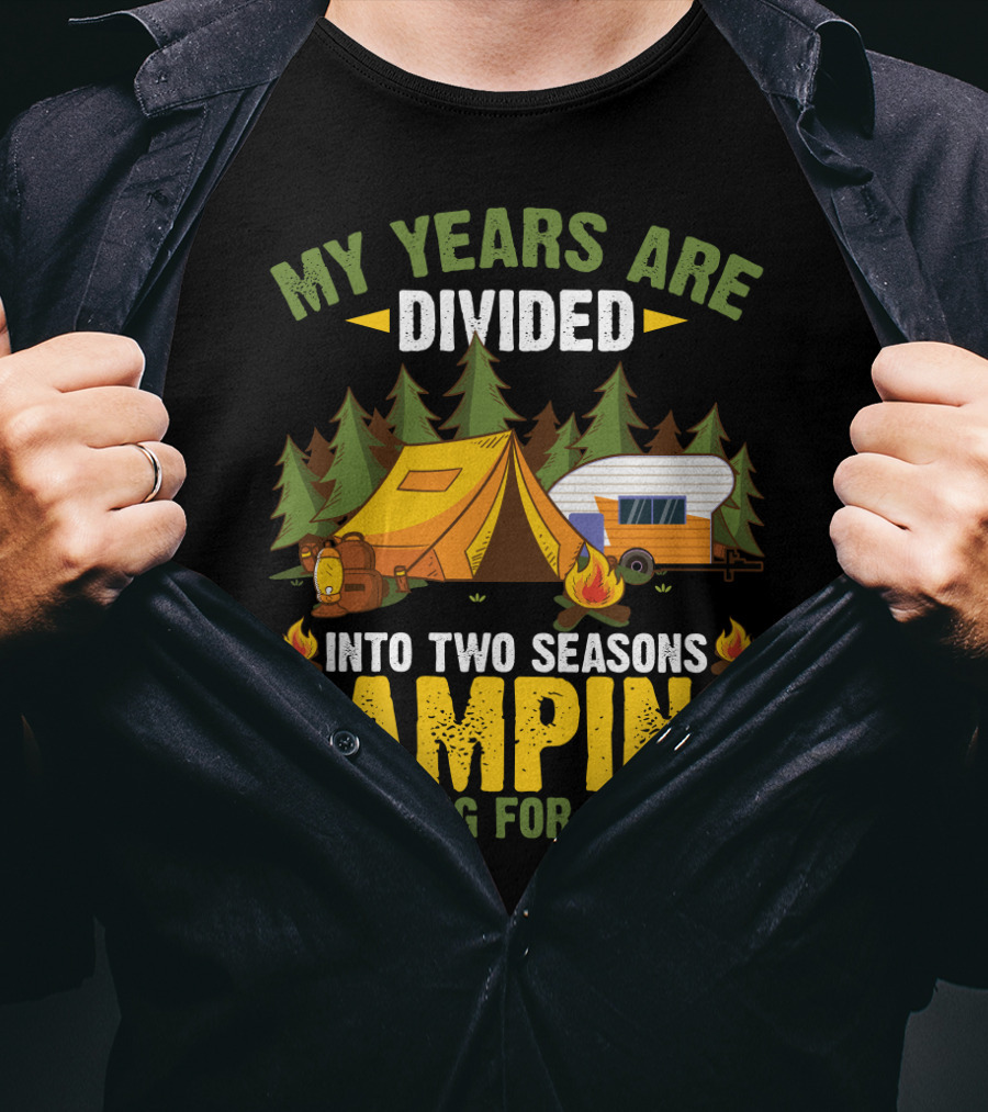 My Years Are Divided Into Two Seasons Camping And Waiting For Camping With Tent And Campfire Scene T-Shirt