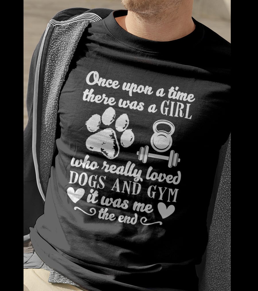 Once Upon A Time There Was A Girl Who Really Loved Dogs And Gym It Was Me T-Shirt