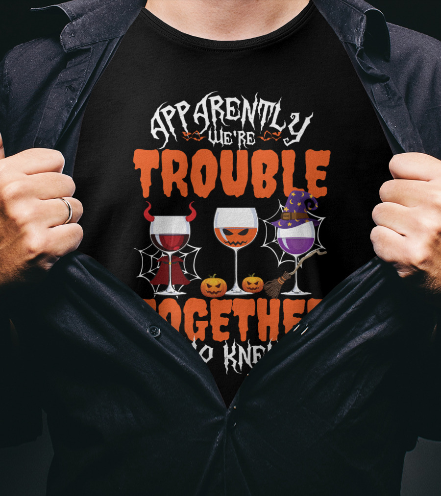 Halloween Wine Lovers Apparently We’re Trouble Together With Devil, Pumpkin, Witch Glasses Who Knew T-Shirt