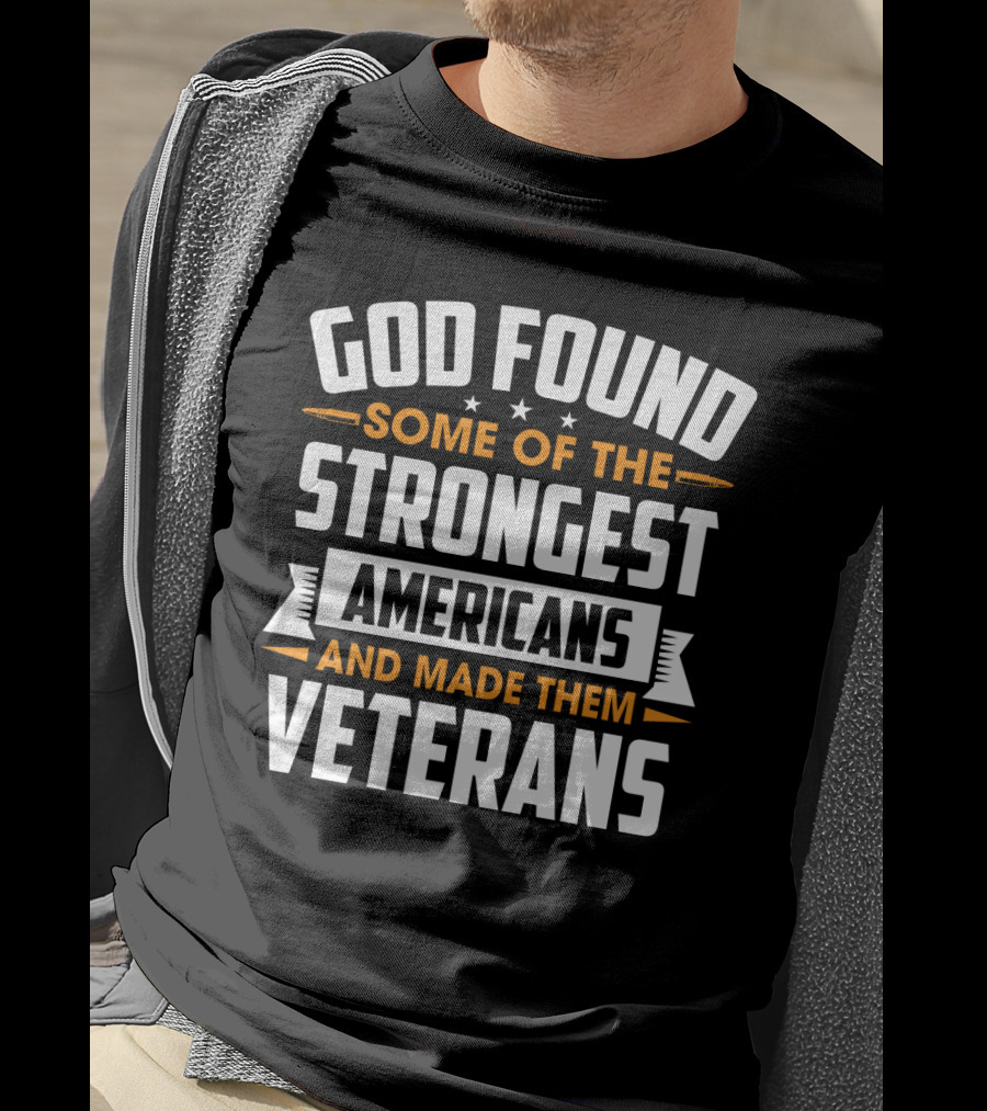 God Found Some Of The Strongest Americans And Made Them Veterans T-Shirt