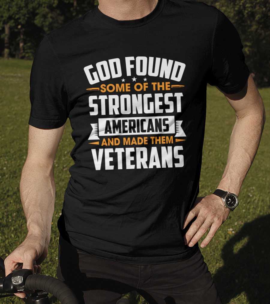 God Found Some Of The Strongest Americans And Made Them Veterans T-Shirt