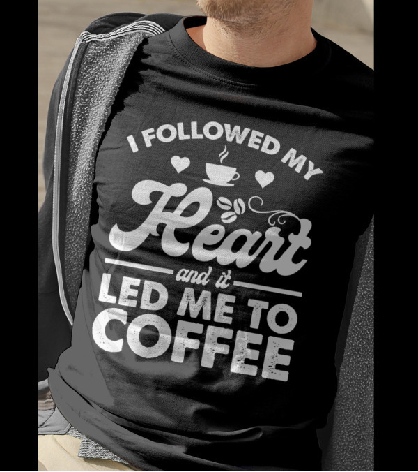 I Followed My Heart Coffee Lover's Quote With Hearts And Cup T-Shirt