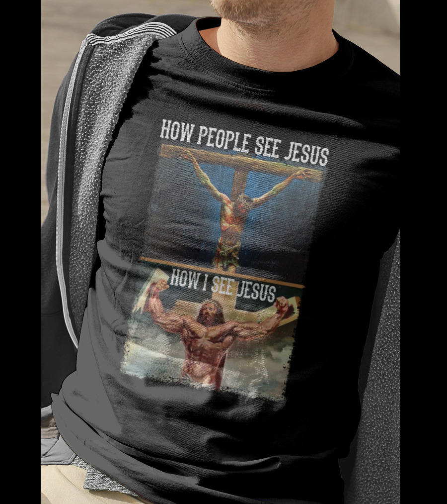 How People See Jesus How I See Jesus Muscle Strong Reinvention T-Shirt