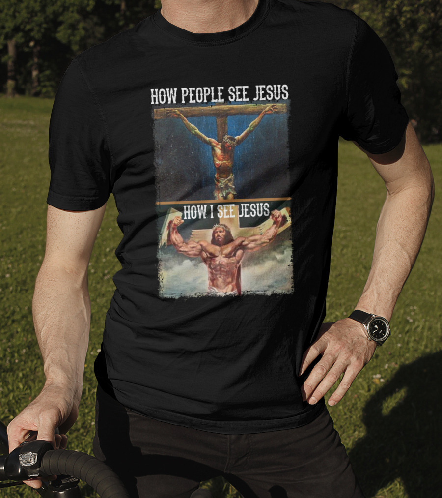 How People See Jesus How I See Jesus Muscle Strong Reinvention T-Shirt