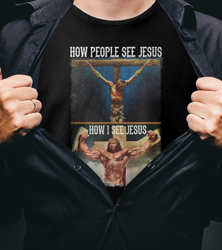 How People See Jesus How I See Jesus Muscle Strong Reinvention T-Shirt